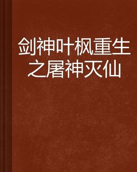 剑神叶枫重生之屠神灭仙